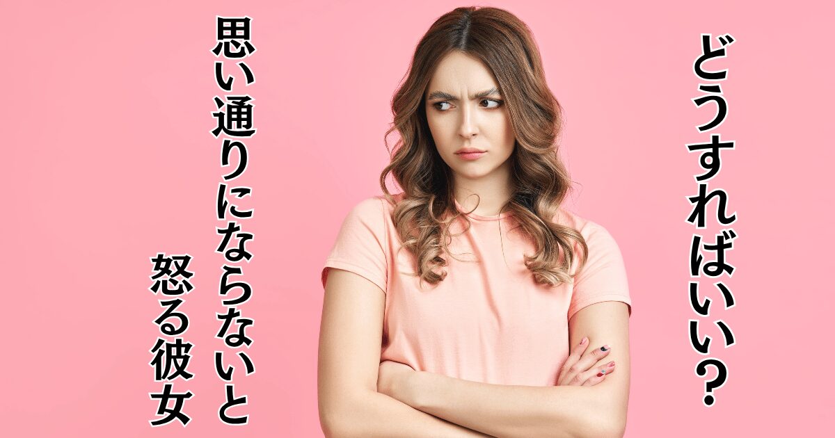 思い通りにならないと怒る彼女